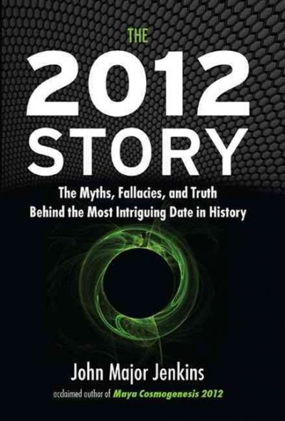 The 2012 Story - The Myths, Fallacies, and Truth Behind the Most Intriguing Date in History