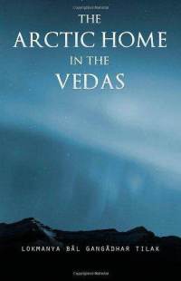 The Arctic Home in the Vedas - Being Also A New Key to the Interpretation of Many Vedic Texts and Legends