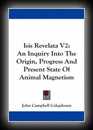 Isis Revelata V2: An Inquiry Into The Origin, Progress And Present State Of Animal Magnetism 