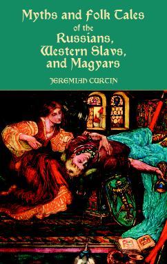 Myths and Folk Tales of the Russians, Western Slavs, and Magyars