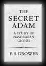 The Secret Adam - A Study of Nasoraean Gnosis