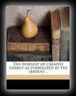 The Worship of Creative Energy as Symbolized by the Serpent