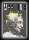 Meeting Life - Writings and Talks on Finding Your Path Without Retreating from Society