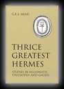 Thrice-Greatest Hermes - Vol 1 - Studies in Hellenistic Theosophy and Gnosis