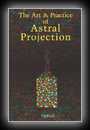 The Art & Practice of Astral Projection