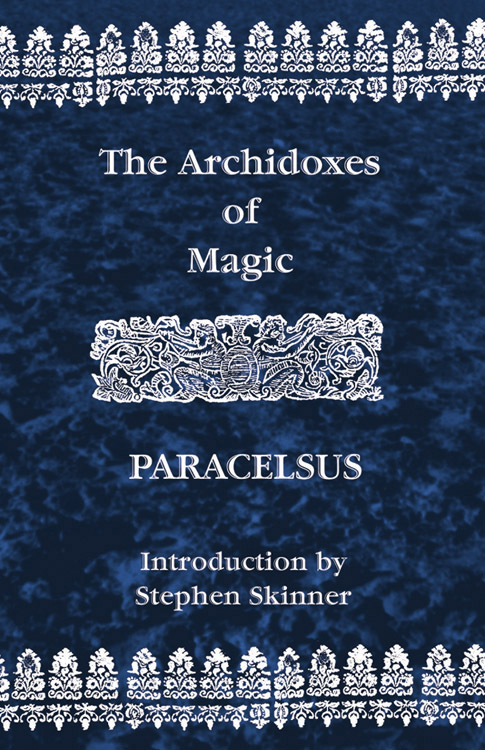 Paracelsus - Of theArchidoxes of Magic: Of the Supreme Mysteries of Nature, of the Spirits of the Plants, of Occult Philosophy, etc.