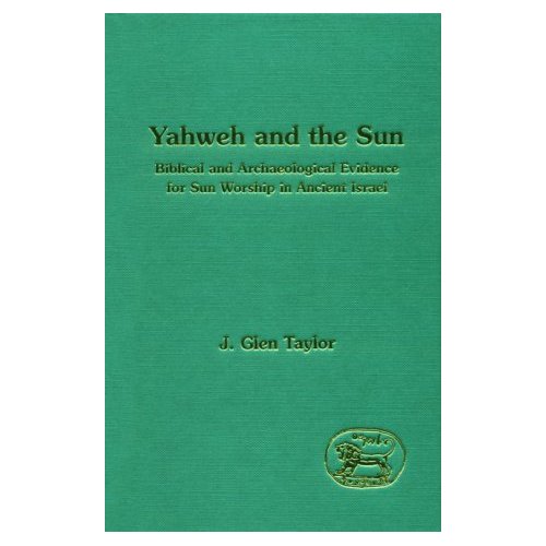 Yahweh and the Sun - Biblical and Archaeological Evidence for Sun Worship in Ancient Israel