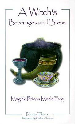 A Witch's Beverages and Brews - Magick Potions Made Easy