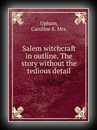 Salem Witchcraft in Outline - The Story without the Tedious Detail
