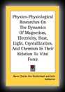 Physico-Physiological Researches on The Dynamics of Magnetism, Electricity, Heat, Light, Crystallization, and Chemism, in their Relations to Vital Force
